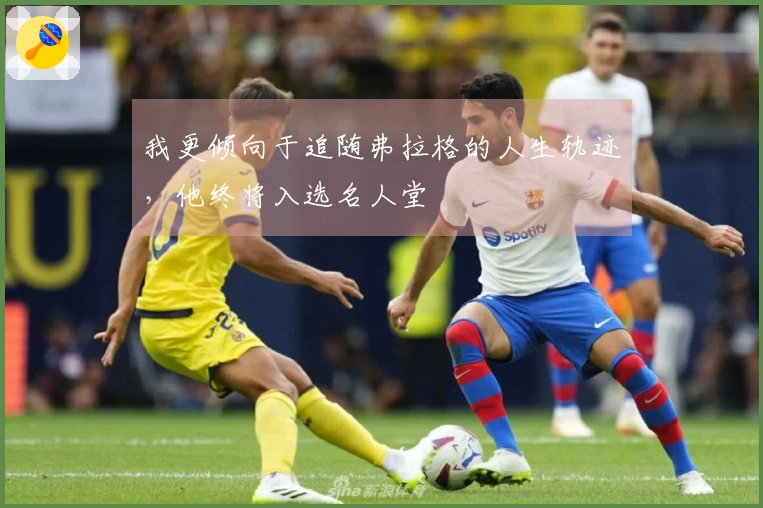 我更倾向于追随弗拉格的人生轨迹，他终将入选名人堂